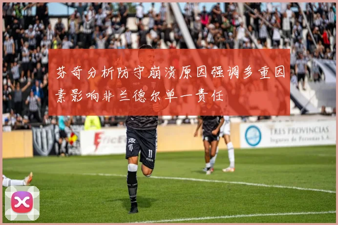 芬奇分析防守崩溃原因强调多重因素影响非兰德尔单一责任